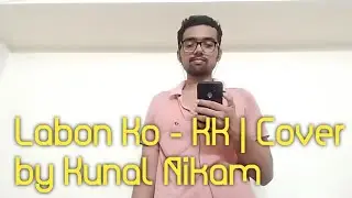 Labon Ko - KK | Cover by Kunal Nikam | Melodious Rendition