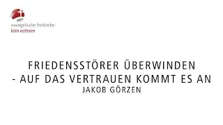 Friedensstörer überwinden - Auf das Vertrauen kommt es an // Jakob Görzen