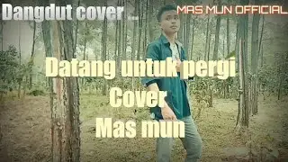DATANG UNTUK PERGI || COVER BY MAS MUN