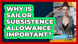 Why Is Sailor Subsistence Allowance Important? - Ocean Watchmen