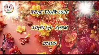 NHẠC XUÂN DISCO 2026/ XUÂN CA -3APM 