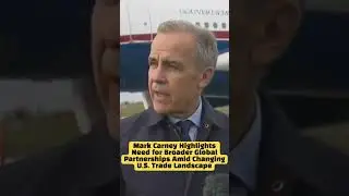 Mark Carney Highlights Need for Broader Global Partnerships Amid Changing U.S. Trade Landscape