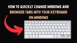 Как быстро переключать вкладки Windows и браузера с помощью клавиатуры в Windows