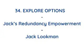 34. Explore Options - Jack&rsquo;s Redundancy Empowerment - Empowering Redundant Workers - Jack Lookman 