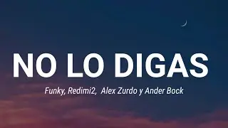 No Lo Digas - Funky , Redimi2 Alex Zurdo & Ander Bock (letra)