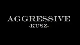 Kusz - Aggressive