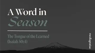 A Word in Season: The Tongue of the Learned (Isaiah 50:4)