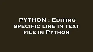 PYTHON : Editing specific line in text file in Python
