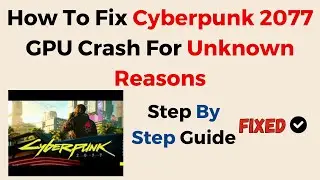 Как исправить сбой графического процессора в Cyberpunk 2077 по неизвестным причинам