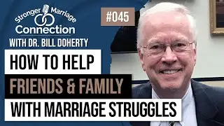 HowTo Help Friends and Family with Marriage Struggles | Dr. Bill Doherty | #45