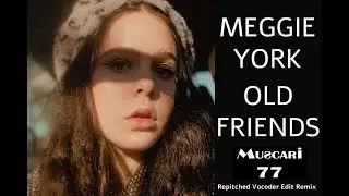 MEGGIE YORK - OLD FRIENDS (MUSCARI 77 REPITCHED VOCODER EDIT REMIX)