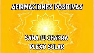 SANA tu CHAKRA PLEXO SOLAR | Afirmaciones Positivas