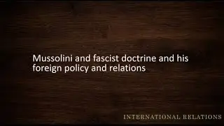 Mussolini and fascist doctrine and his foreign policy and relations