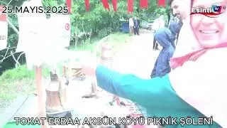TOKAT ERBAA AKGÜN KÖYÜ DERNEĞİ PİKNİK ŞÖLENİ / 25.05.2025