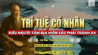 TRÍ TUỆ CỔ NHÂN : Bài học về KIỂU NGƯỜI TÂM ĐỊA HIỂM SÂU PHẢI TRÁNH XA - Cổ học tinh hoa Audio