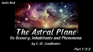 The Astral Plane: Its Scenery, Inhabitants and Phenomena (Part 1) Audio Book