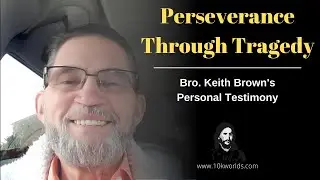 Perseverance Through Tragedy - Bro. Keith Brown's Testimony