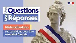 Les conditions pour être naturalisé français #VosQuestionsNosRéponses