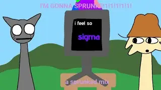 I'M GONNA SPRUNK!!!1!1!1!1!1!1! (a sprunked mix)