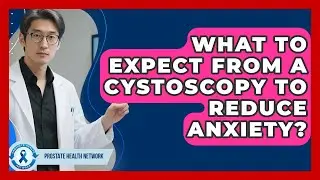 What To Expect From A Cystoscopy To Reduce Anxiety? - Prostate Health Network