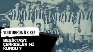 Çerkeslerin Kurduğu Kulüp Beşiktaş (Youtube'da İlk Kez)
