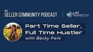 Part Time Reseller, Full Time Hustler with Becky Park on The Seller Community Podcast