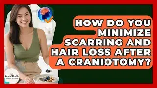 How Do You Minimize Scarring And Hair Loss After A Craniotomy? - Brain Health Support Network