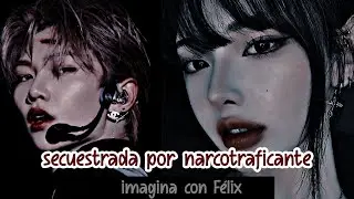 imagina con FÉLIX. 🤍 SECUESTRADA POR UN NARCOTRAFICANT*🤍 (CAP 1/2) *ESPECIAL DE CUMPLE JSJS💕