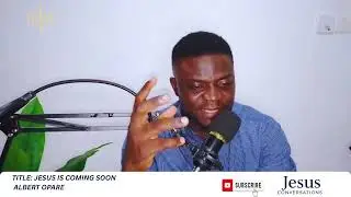 JESUS IS COMING SOON  - ALBERT OPARE (JESUS CONVERSATIONS)