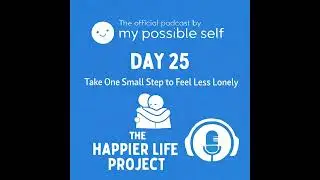 Happiness Hack: Day 25 - Take One Small Step to Feel Less Lonely
