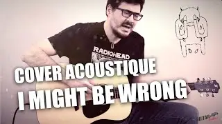 Radiohead - I Might Be Wrong : cover acoustique + tuto guitare