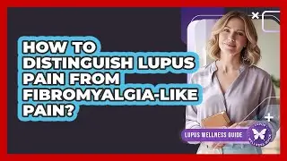 How To Distinguish Lupus Pain From Fibromyalgia-Like Pain?