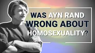 Was Ayn Rand Wrong About Homosexuality? | Dr. Harry Binswanger & James Valliant