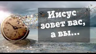 Иисус вас зовет а вы...