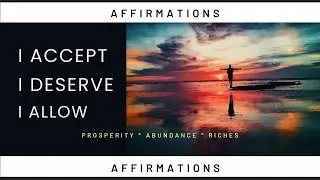 I Accept, I Deserve, I Allow | Prosperity, Abundance, Riches | Affirmation| Meditation