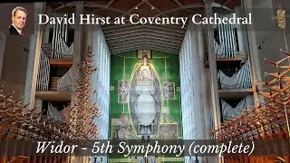 Widor Symphony 5 Complete & Toccata David Hirst on Harrison & Harrison pipe organ Coventry Cathedral