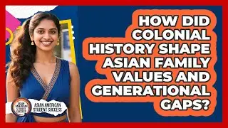 How Did Colonial History Shape Asian Family Values And Generational Gaps?
