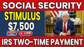 New Relief for Social Security & SSDI &ndash;IRS Potential $7,500 Two-Time Stimulus check&ndash; Dates Revealed!