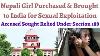 Man who exploited Nepali girl cannot take relief of prior sanction under Sec 188 CrPC- Supreme Court