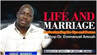 Life And Marriage||Understanding the Ups and Downs|Bishop Dr. Emmanuel Amoah. 