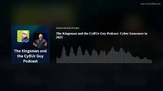 The Kingsman and the CyBUr Guy Podcast: Cyber Insurance in 2025