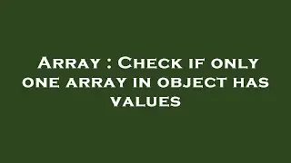 Array : Check if only one array in object has values