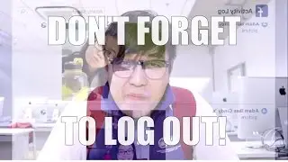 Don't Forget To Log Out!