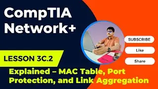 3C.2 Explained &ndash; MAC Table, Port Protection, and Link Aggregation | Network+ Tutorial