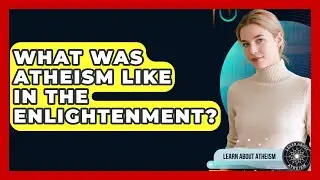 What Was Atheism Like In The Enlightenment? - Learn About Atheism