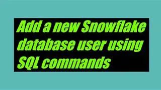 Create a new Snowflake database user using SQL commands