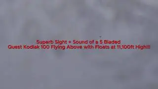 Superb Sight + Sound of a 5 Bladed Quest Kodiak 100 Flying Above with Floats at 11,100ft High!!!