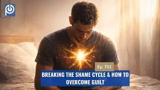 The Porn Reboot Podcast Episode 701: Breaking The Shame Cycle & How To Overcome Guilt