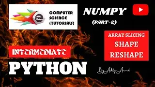 Slicing, Shape, Reshape - NumPy Tutorial - Part 2 - Python - (2020) (India)