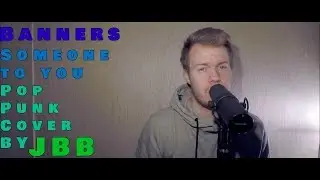 SOMEONE TO YOU - Banners (Pop Punk Cover By JBB)